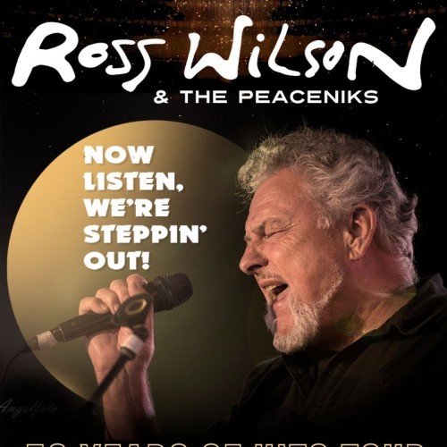 Ross Wilson & The Peaceniks present Now Listen! We&rsquo;re Steppin&rsquo; Out! -- 50 Years of Hits Tour